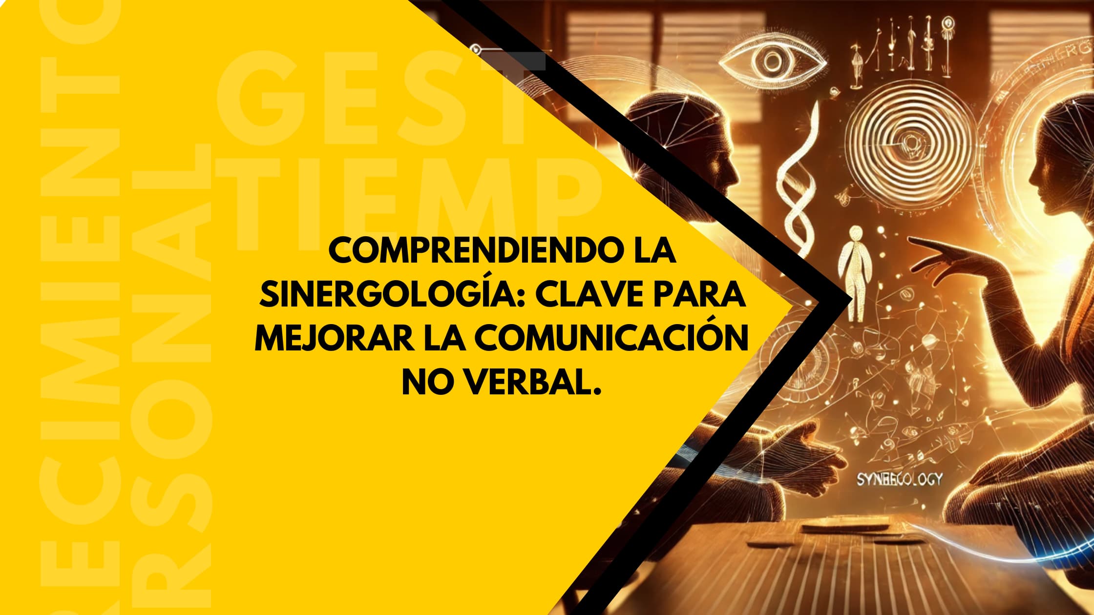 Comprendiendo la sinergología: clave para mejorar la comunicación no verbal.